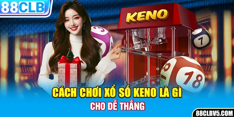 Cách chơi xổ số Keno cho dễ thắng Cách chơi xổ số Keno cho dễ thắng