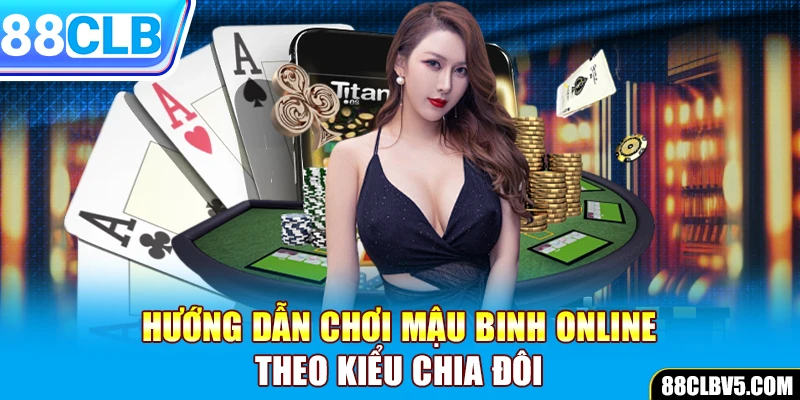 Hướng dẫn chơi mậu binh online theo kiểu chia đôi Hướng dẫn chơi mậu binh online theo kiểu chia đôi