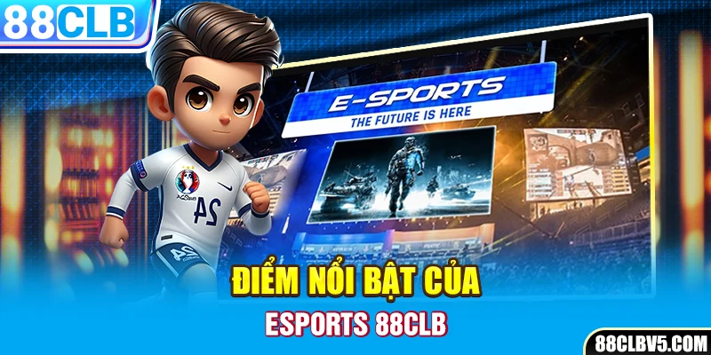 Điểm nổi bật của Esports 88CLB