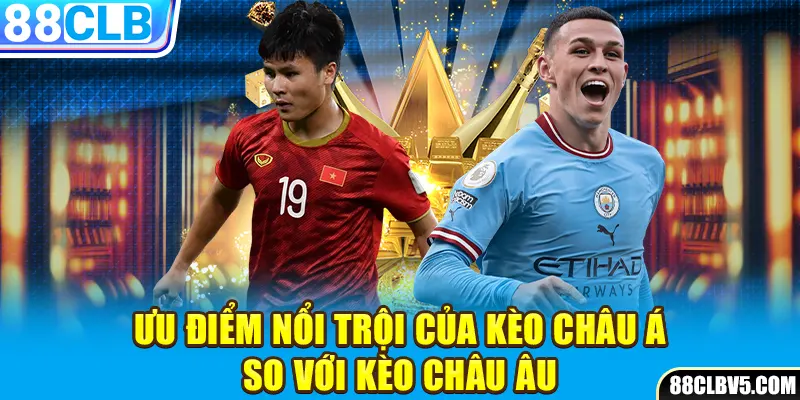 Ưu điểm nổi trội của kèo châu Á so với kèo châu Âu