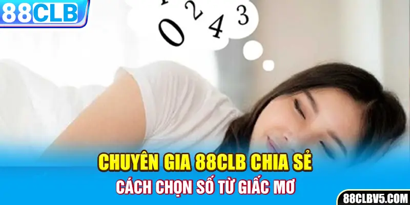 Chuyên gia 88CLB chia sẻ cách chọn số từ giấc mơ
