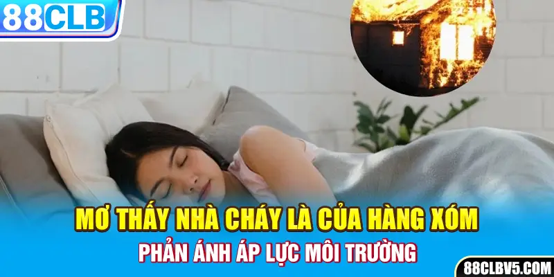 Mơ thấy nhà cháy là của hàng xóm phản ánh áp lực môi trường